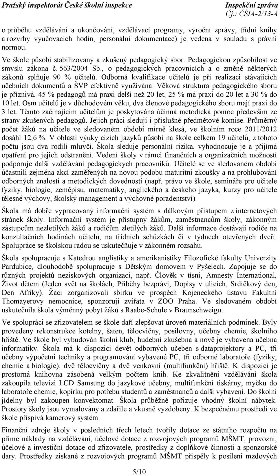 Odborná kvalifikace učitelů je při realizaci stávajících učebních dokumentů a ŠVP efektivně využívána.