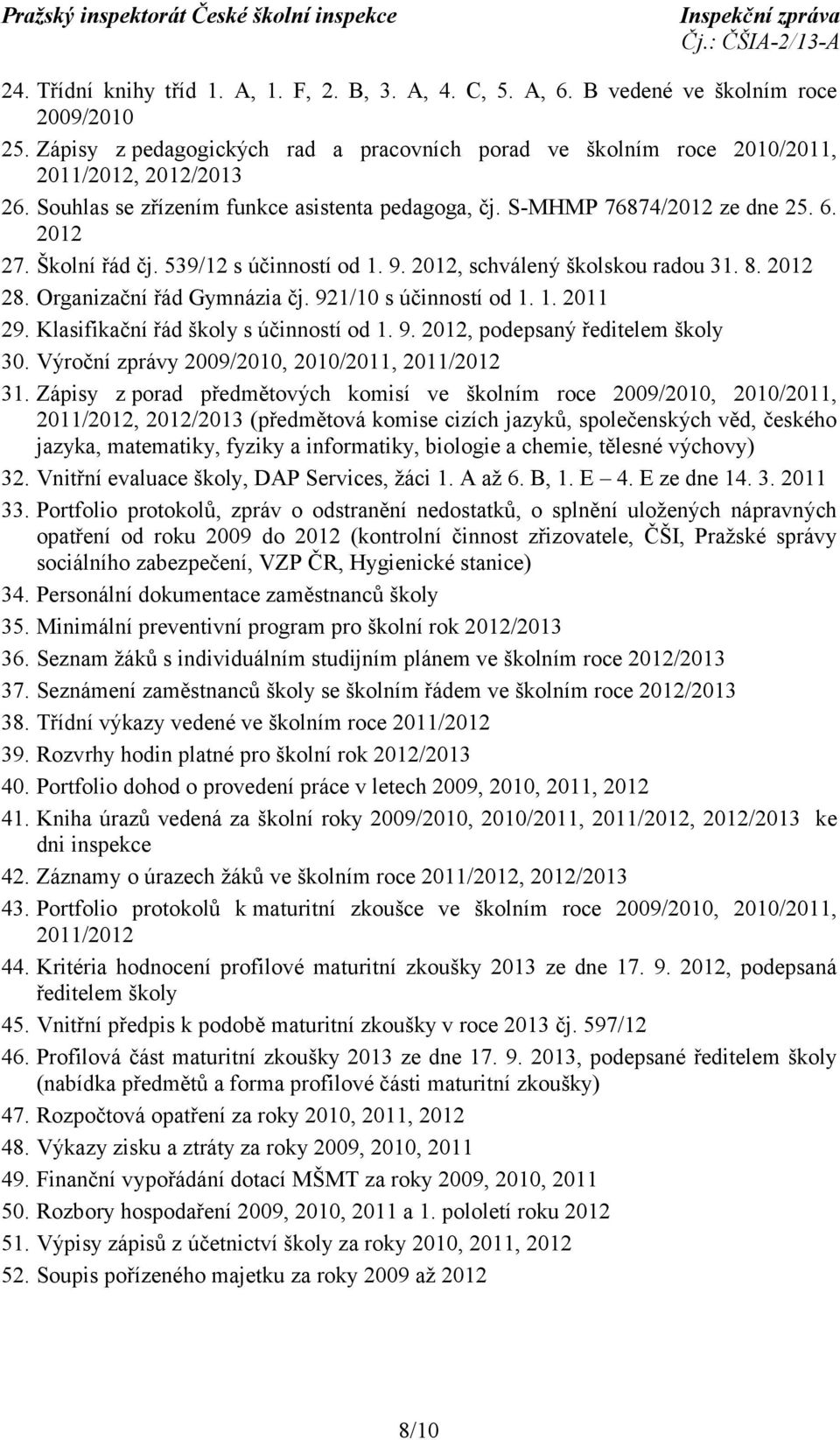 Organizační řád Gymnázia čj. 921/10 s účinností od 1. 1. 2011 29. Klasifikační řád školy s účinností od 1. 9. 2012, podepsaný ředitelem školy 30. Výroční zprávy 2009/2010, 2010/2011, 2011/2012 31.