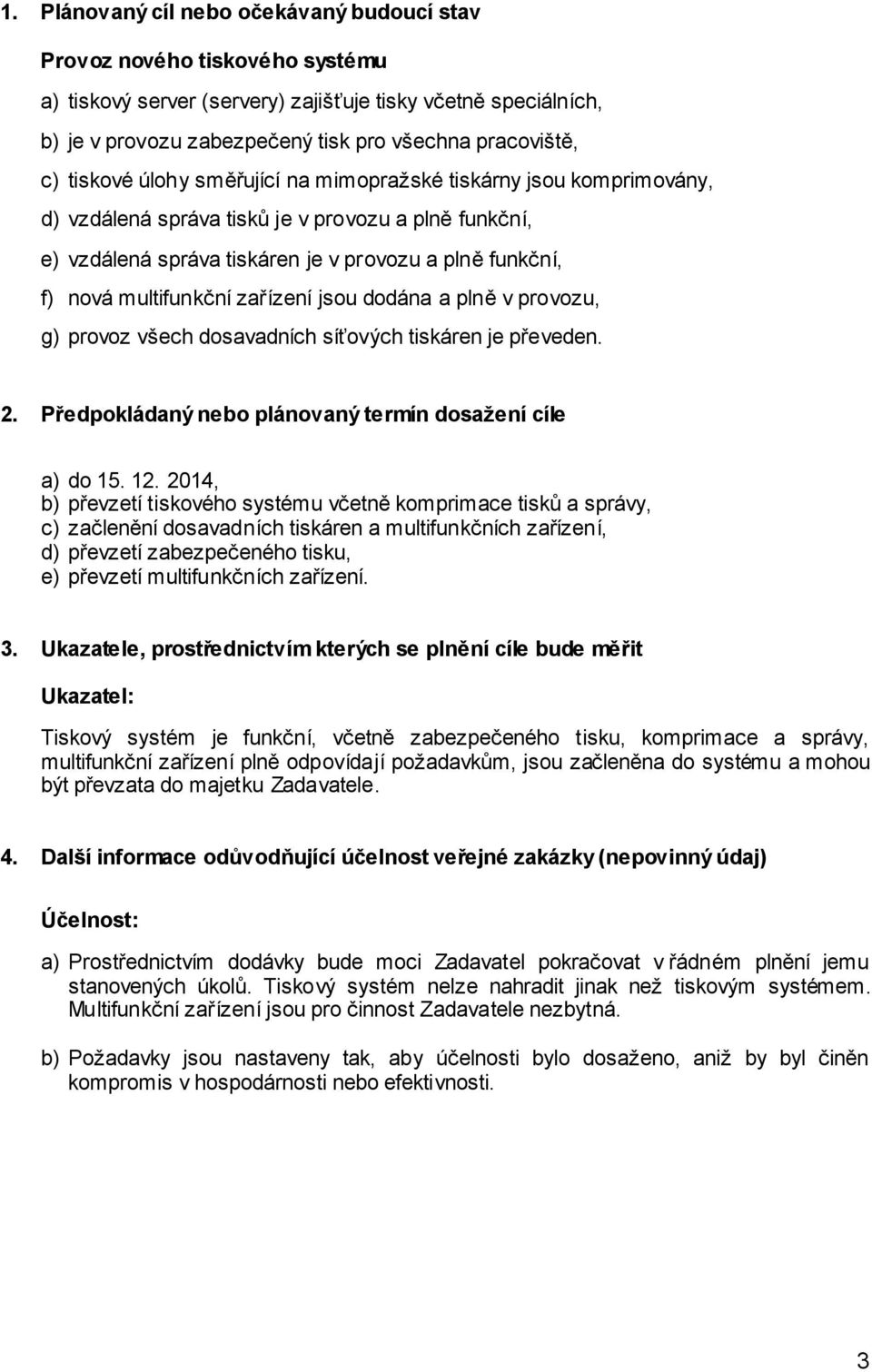 multifunkční zařízení jsou dodána a plně v provozu, g) provoz všech dosavadních síťových tiskáren je převeden. 2. Předpokládaný nebo plánovaný termín dosažení cíle a) do 15. 12.