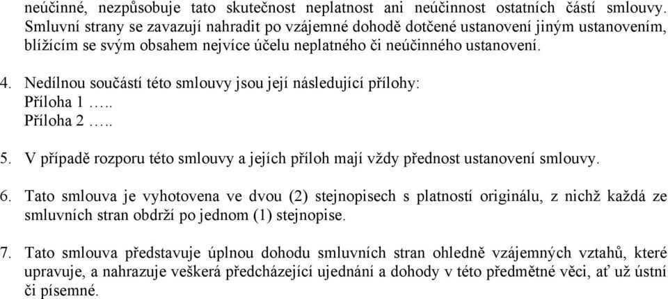 dílnou součástí této smlouvy jsou její následující přílohy: Příloha 1.. Příloha 2.. 5. V případě rozporu této smlouvy a jejích příloh mají vždy přednost ustanovení smlouvy. 6.