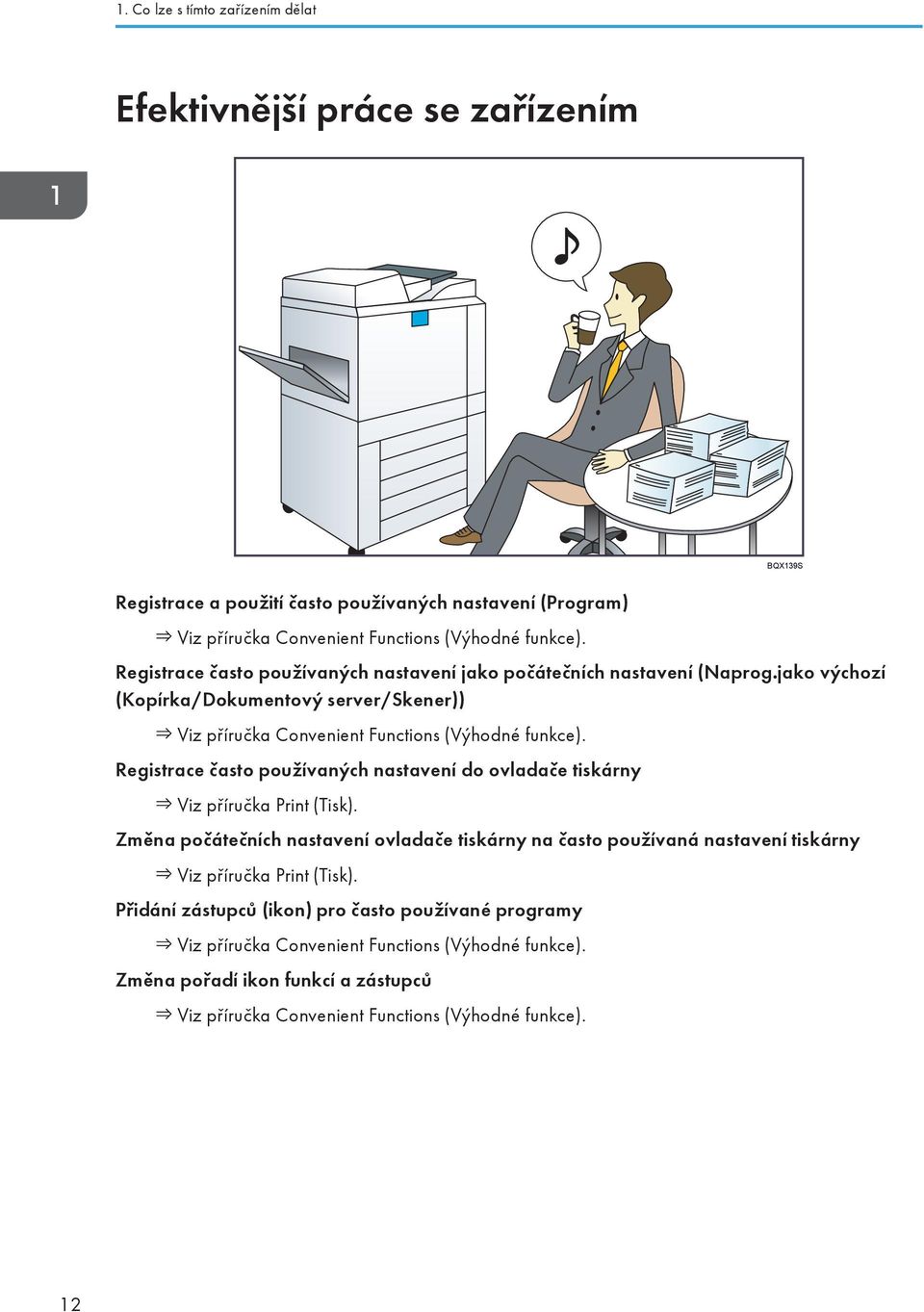 Registrace často používaných nastavení do ovladače tiskárny Viz příručka Print (Tisk).