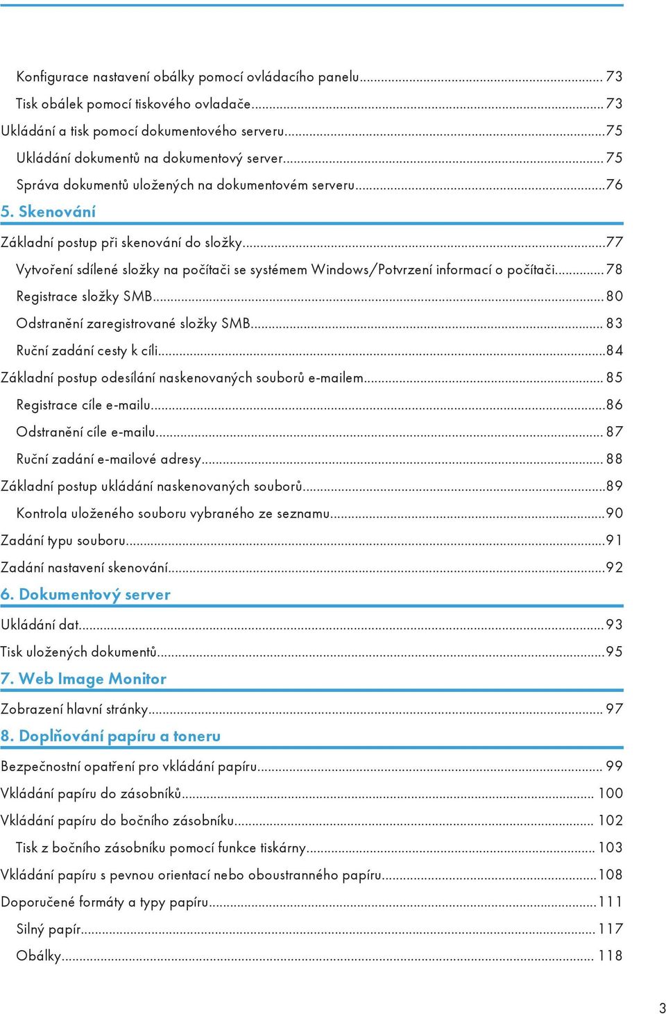 ..77 Vytvoření sdílené složky na počítači se systémem Windows/Potvrzení informací o počítači...78 Registrace složky SMB...80 Odstranění zaregistrované složky SMB... 83 Ruční zadání cesty k cíli.