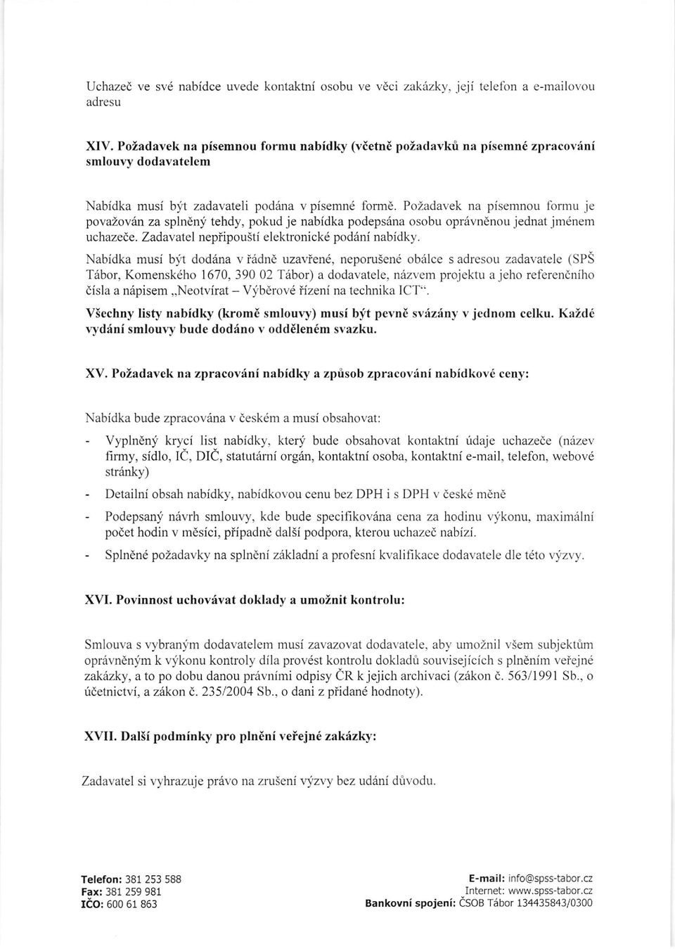PoZadavek na pisemnou formu je povazovrin za spln6n;i tehdy, pokud je nabidka podeps6na osobu opr6vndnou jednat jm6nem uchazede. Zadav atel nepiipousti elektronick6 podrini nabidky.