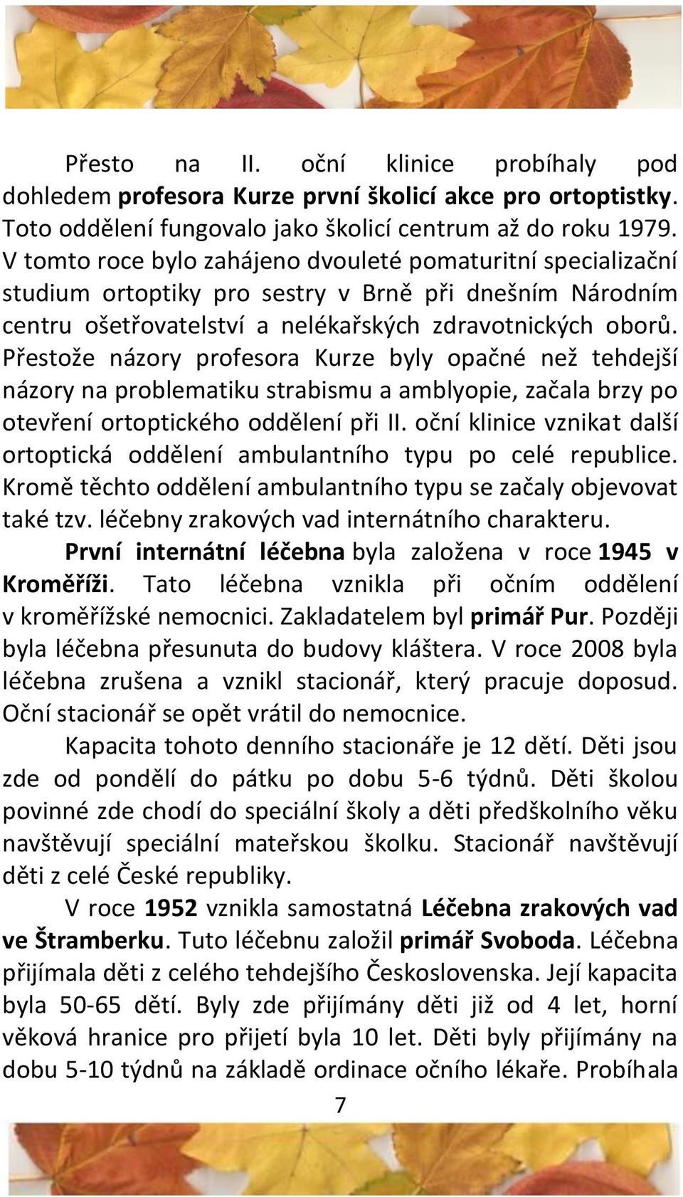 Přestože názory profesora Kurze byly opačné než tehdejší názory na problematiku strabismu a amblyopie, začala brzy po otevření ortoptického oddělení při II.