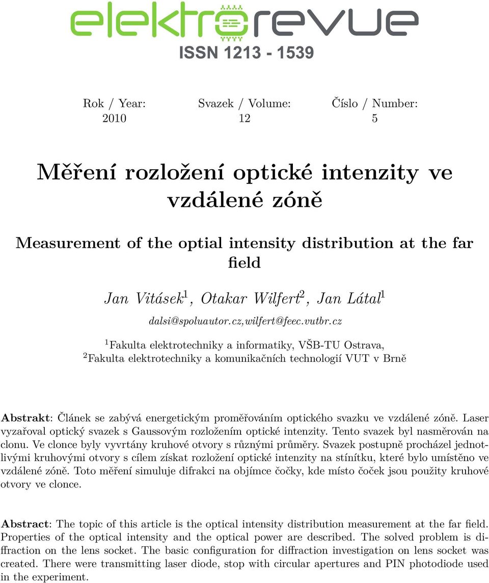 cz 1 Fakulta elektrotechniky a informatiky, VŠB-TU Ostrava, Fakulta elektrotechniky a komunikačních technologií VUT v Brně Abstrakt: Článek se zabývá energetickým proměřováním optického svazku ve