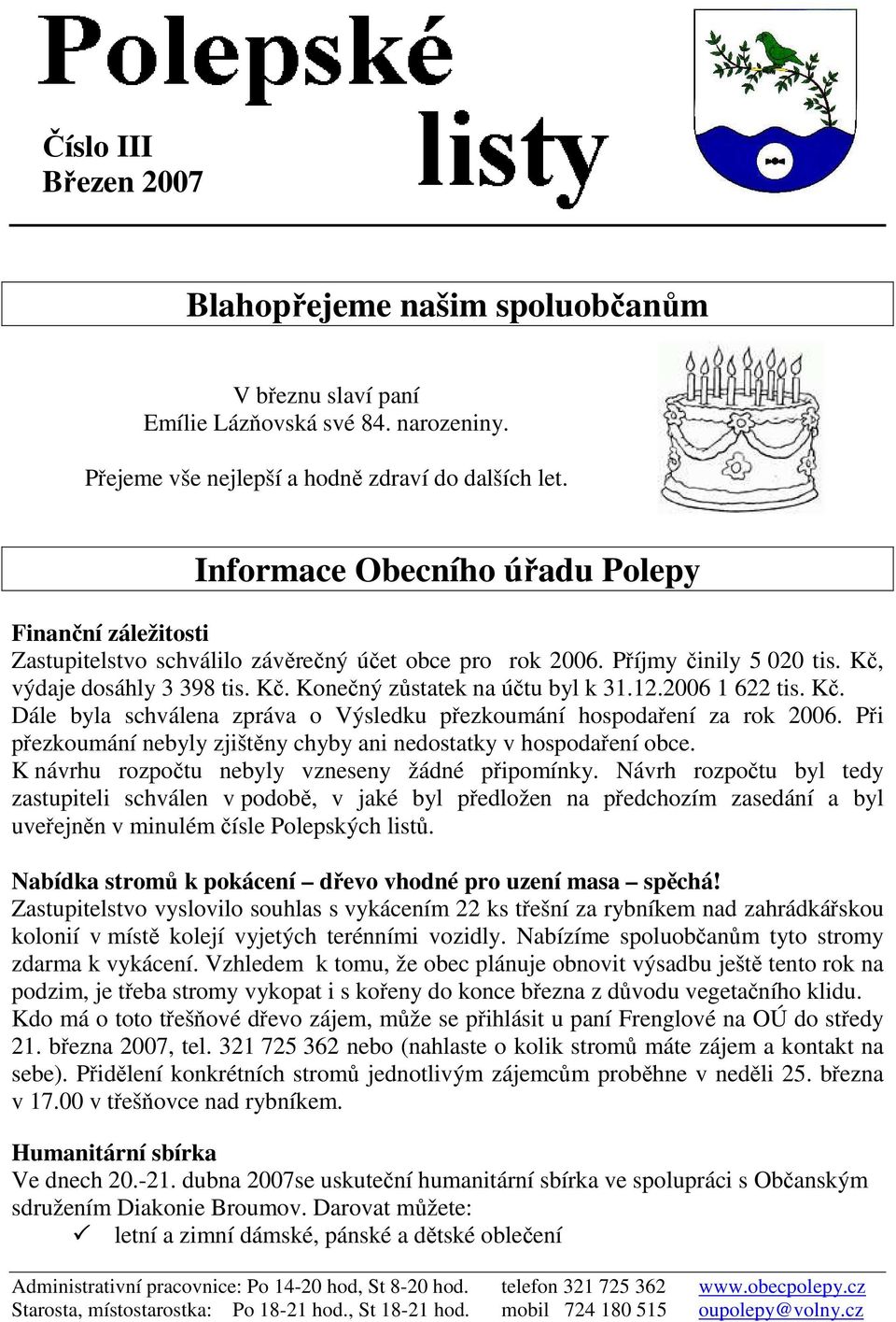 12.2006 1 622 tis. Kč. Dále byla schválena zpráva o Výsledku přezkoumání hospodaření za rok 2006. Při přezkoumání nebyly zjištěny chyby ani nedostatky v hospodaření obce.