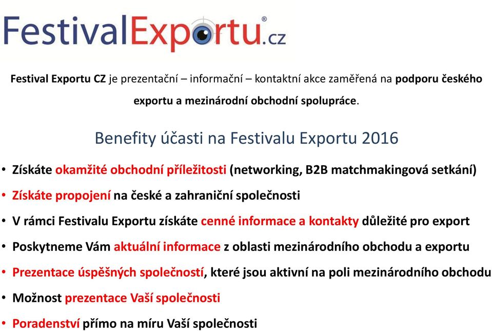 zahraniční společnosti V rámci Festivalu Exportu získáte cenné informace a kontakty důležité pro export Poskytneme Vám aktuální informace z oblasti