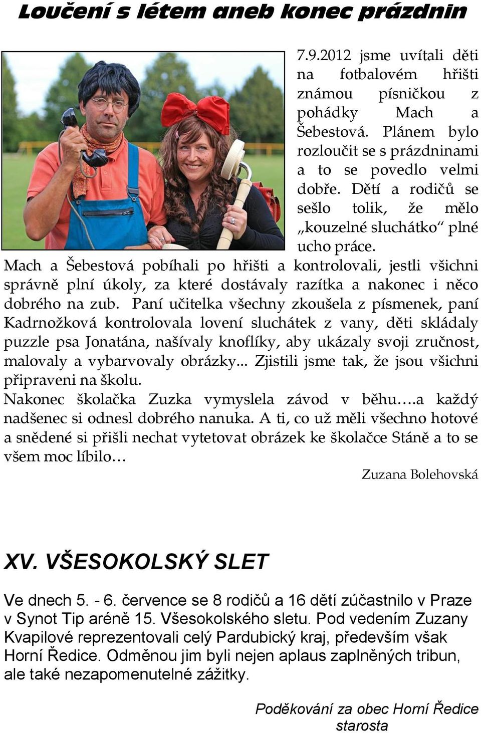 Mach a Šebestová pobíhali po hřišti a kontrolovali, jestli všichni správně plní úkoly, za které dostávaly razítka a nakonec i něco dobrého na zub.