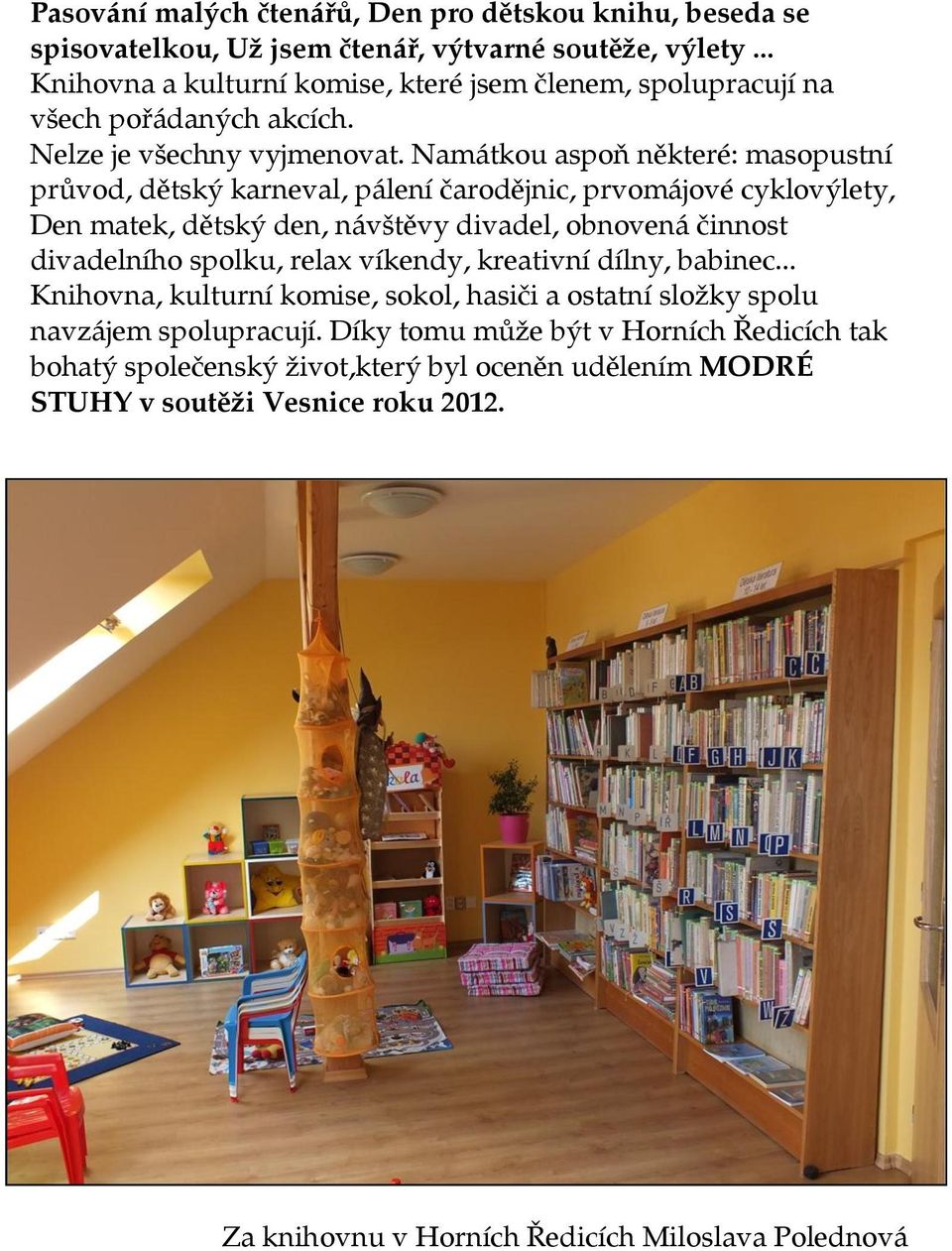 Namátkou aspoň některé: masopustní průvod, dětský karneval, pálení čarodějnic, prvomájové cyklovýlety, Den matek, dětský den, návštěvy divadel, obnovená činnost divadelního spolku,