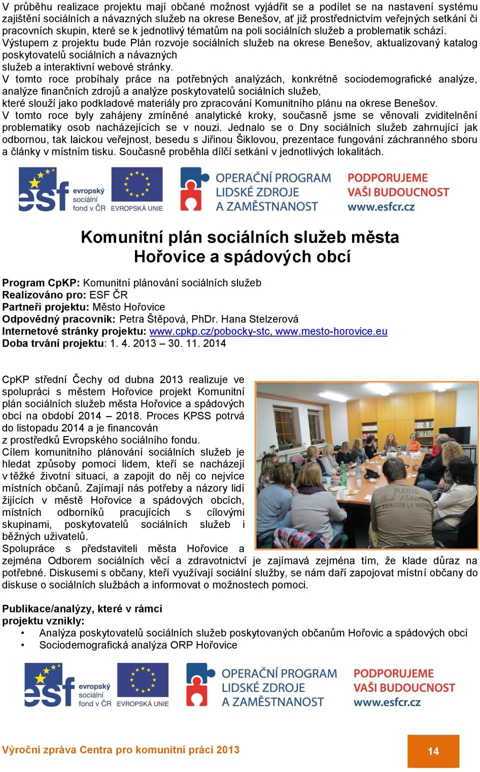 Výstupem z projektu bude Plán rozvoje sociálních služeb na okrese Benešov, aktualizovaný katalog poskytovatelů sociálních a návazných služeb a interaktivní webové stránky.