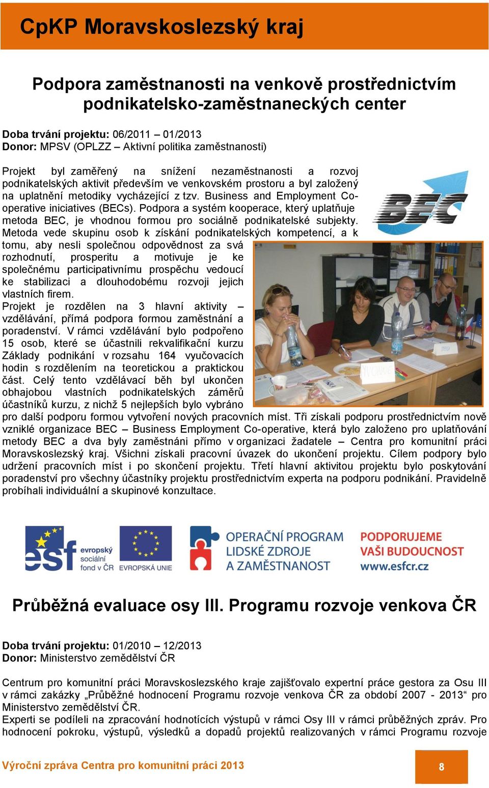 Business and Employment Cooperative iniciatives (BECs). Podpora a systém kooperace, který uplatňuje metoda BEC, je vhodnou formou pro sociálně podnikatelské subjekty.