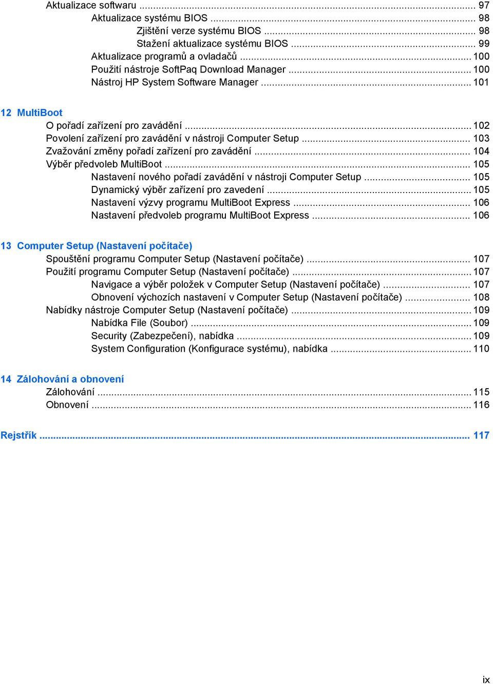 .. 102 Povolení zařízení pro zavádění v nástroji Computer Setup... 103 Zvažování změny pořadí zařízení pro zavádění... 104 Výběr předvoleb MultiBoot.