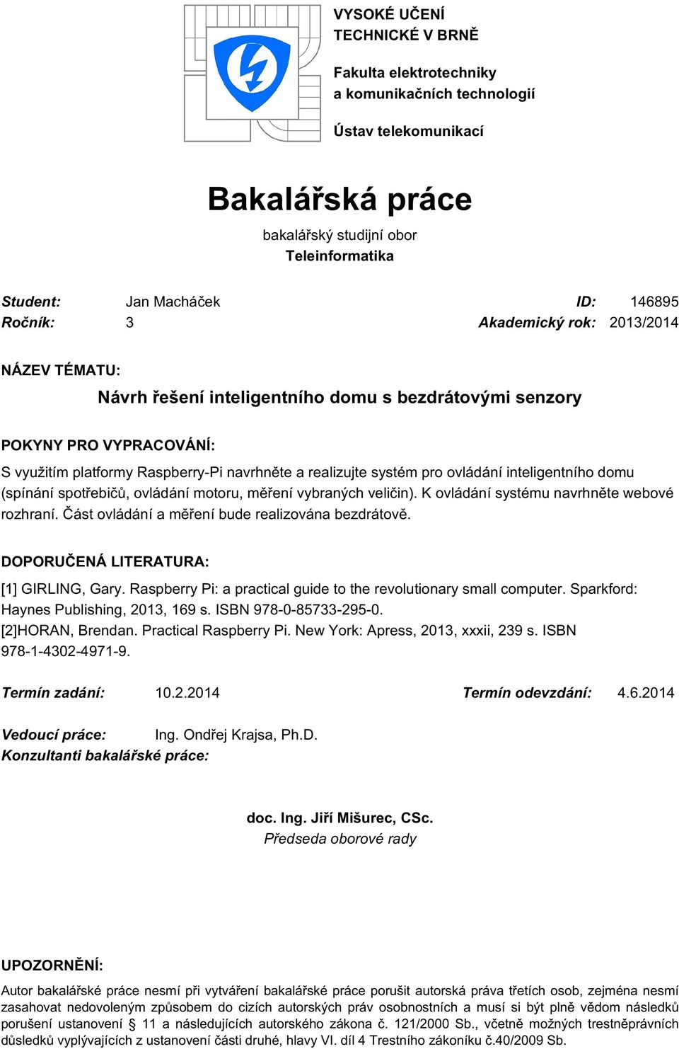 ovládání inteligentního domu (spínání spotřebičů, ovládání motoru, měření vybraných veličin). K ovládání systému navrhněte webové rozhraní. Část ovládání a měření bude realizována bezdrátově.