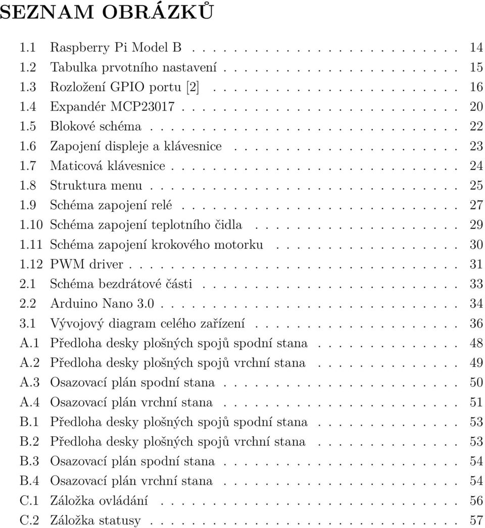 9 Schéma zapojení relé........................... 27.0 Schéma zapojení teplotního čidla.................... 29. Schéma zapojení krokového motorku.................. 30.2 PWM driver................................ 3 2.