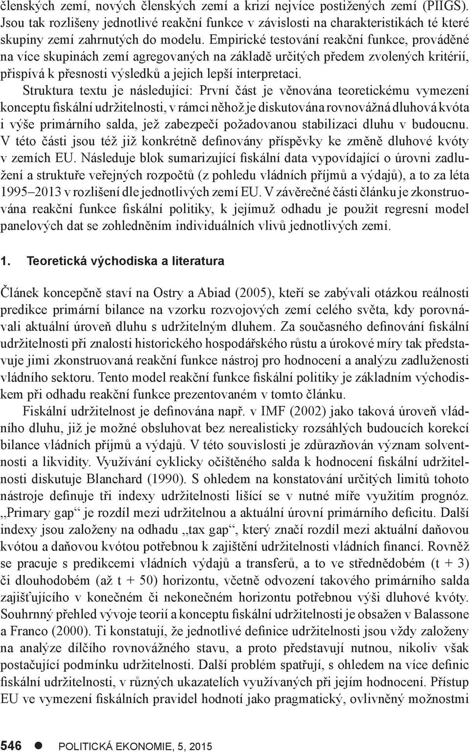 Empirické testování reakční funkce, prováděné na více skupinách zemí agregovaných na základě určitých předem zvolených kritérií, přispívá k přesnosti výsledků a jejich lepší interpretaci.