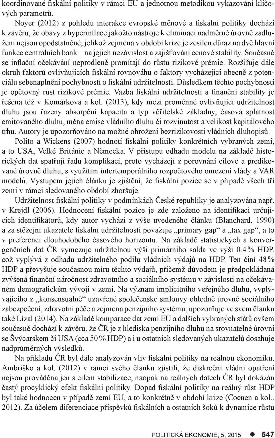 zejména v období krize je zesílen důraz na dvě hlavní funkce centrálních bank na jejich nezávislost a zajišťování cenové stability.