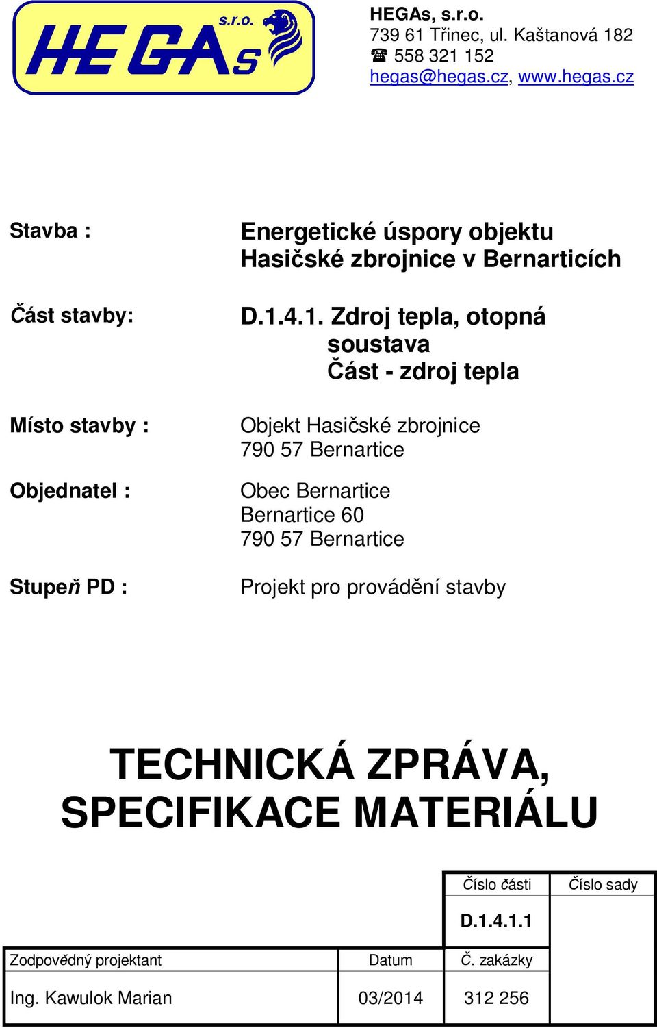 1.4.1. Zdroj tepla, otopná soustava ást - zdroj tepla Objekt Hasi ské zbrojnice 790 57 Bernartice Obec Bernartice Bernartice 60 790