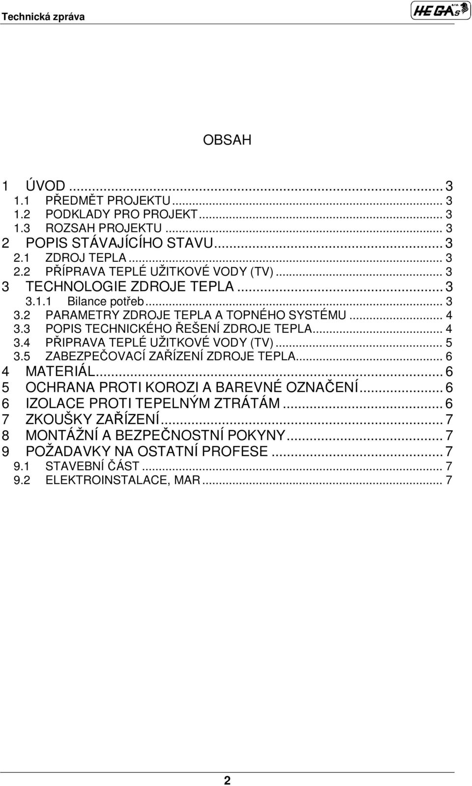 .. 5 3.5 ZABEZPE OVACÍ ZA ÍZENÍ ZDROJE TEPLA... 6 4 MATERIÁL... 6 5 OCHRANA PROTI KOROZI A BAREVNÉ OZNA ENÍ... 6 6 IZOLACE PROTI TEPELNÝM ZTRÁTÁM... 6 7 ZKOUŠKY ZA ÍZENÍ.