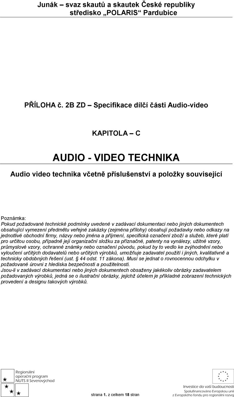 zadávací dokumentaci nebo jiných dokumentech obsahující vymezení předmětu veřejné zakázky (zejména přílohy) obsahují požadavky nebo odkazy na jednotlivé obchodní firmy, názvy nebo jména a příjmení,