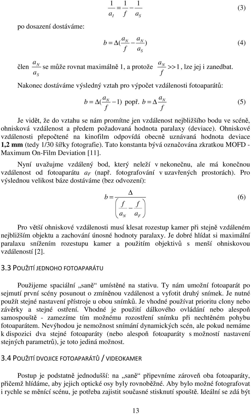 b = (5) f f Je vidět, že do vztahu se nám promítne jen vzdálenost nejbližšího bodu ve scéně, ohnisková vzdálenost a předem požadovaná hodnota paralaxy (deviace).