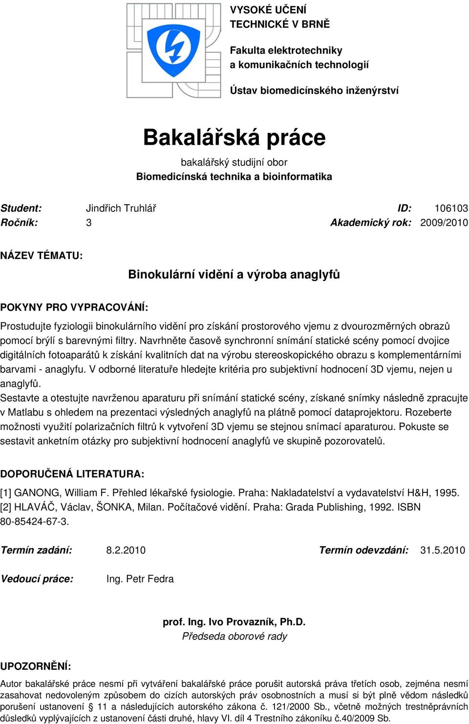 získání prostorového vjemu z dvourozměrných obrazů pomocí brýlí s barevnými filtry.