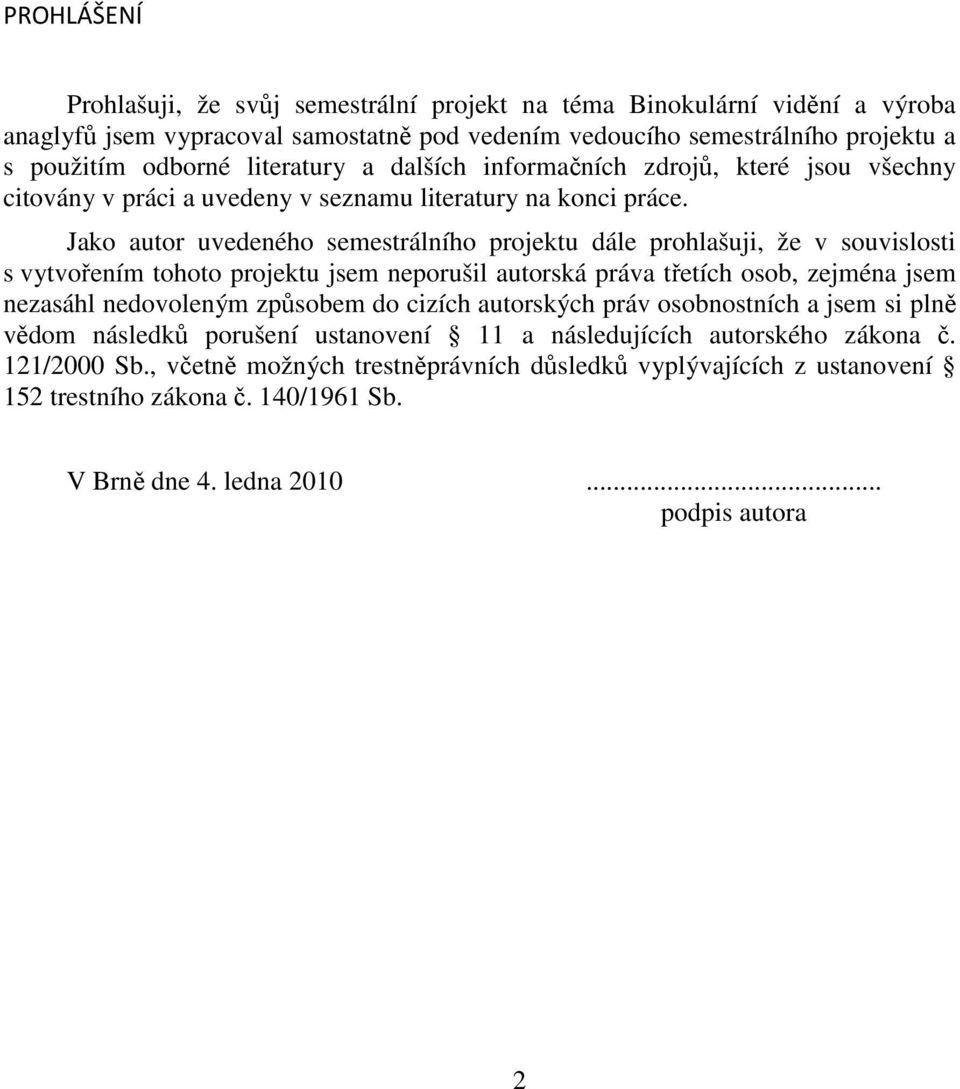 Jako autor uvedeného semestrálního projektu dále prohlašuji, že v souvislosti s vytvořením tohoto projektu jsem neporušil autorská práva třetích osob, zejména jsem nezasáhl nedovoleným způsobem do
