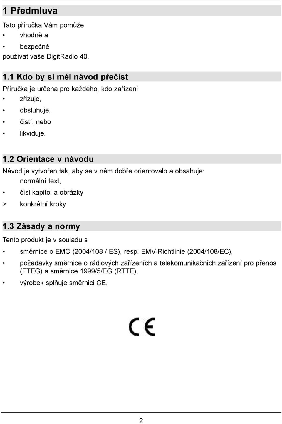 2 Orientace v návodu Návod je vytvořen tak, aby se v něm dobře orientovalo a obsahuje: normální text, čísl kapitol a obrázky > konkrétní kroky 1.