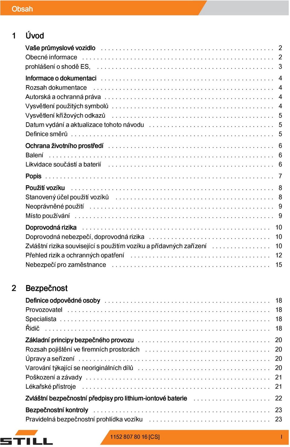 .. 7 Použití vozíku... 8 Stanovenýúčelpoužitívozíků... 8 Neoprávněné použití..... 9 Místopoužívání... 9 Doprovodná rizika... 10 Doprovodná nebezpečí, doprovodná rizika.