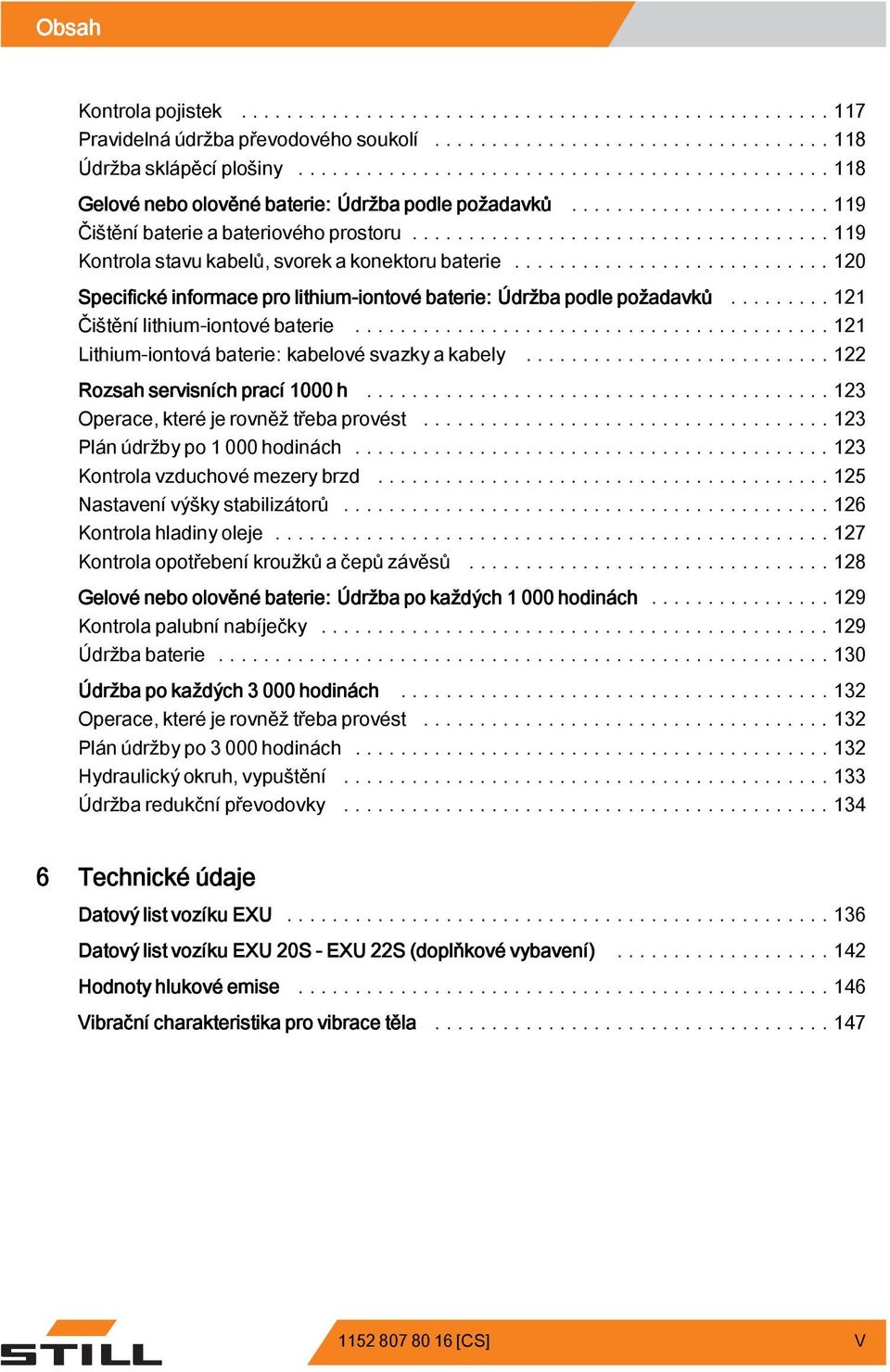 ..121 Lithium-iontová baterie: kabelové svazky a kabely...122 Rozsah servisních prací 1000 h...123 Operace,kteréjerovněžtřebaprovést...123 Plán údržby po 1 000 hodinách.