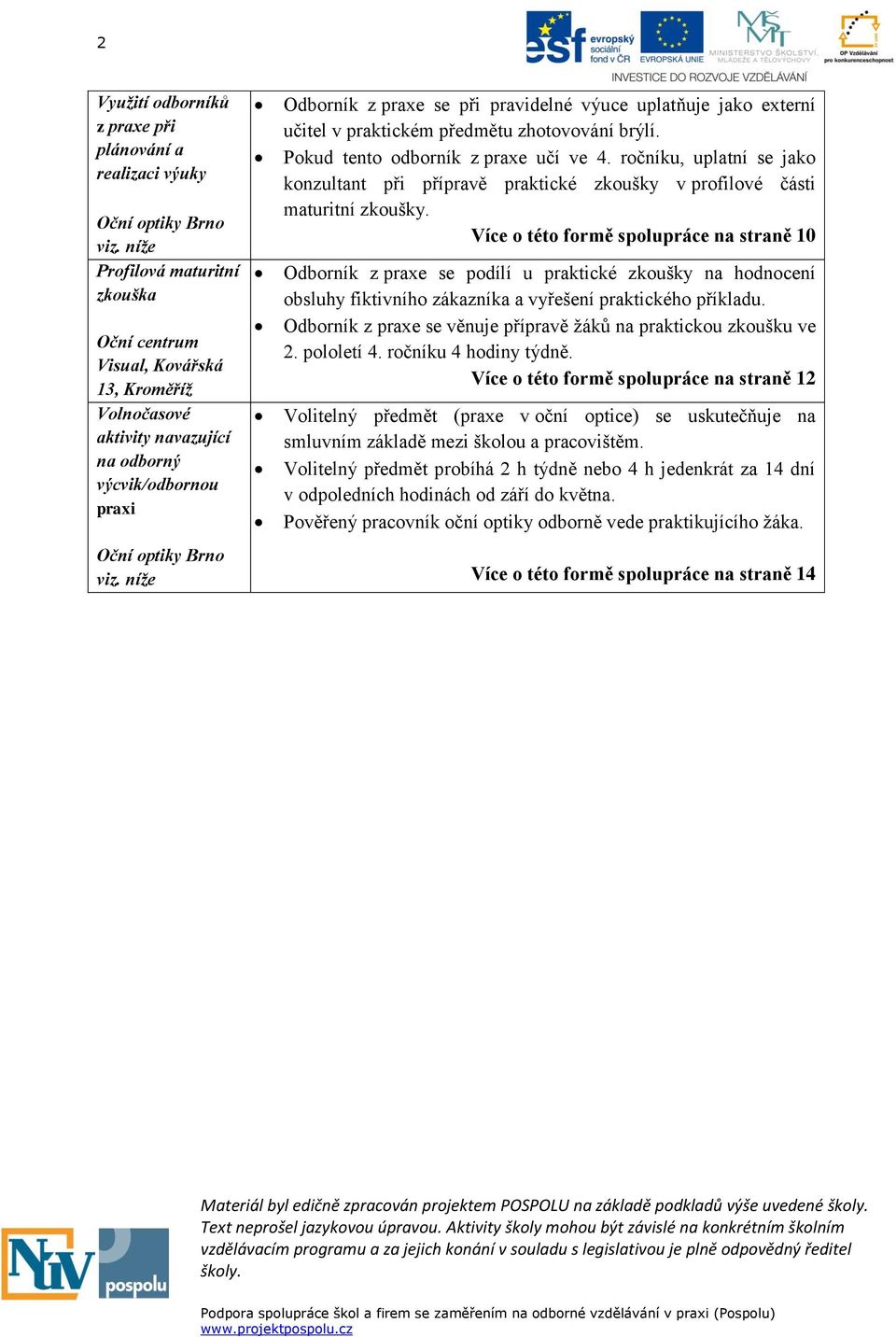 níže Odborník z praxe se při pravidelné výuce uplatňuje jako externí učitel v praktickém předmětu zhotovování brýlí. Pokud tento odborník z praxe učí ve 4.