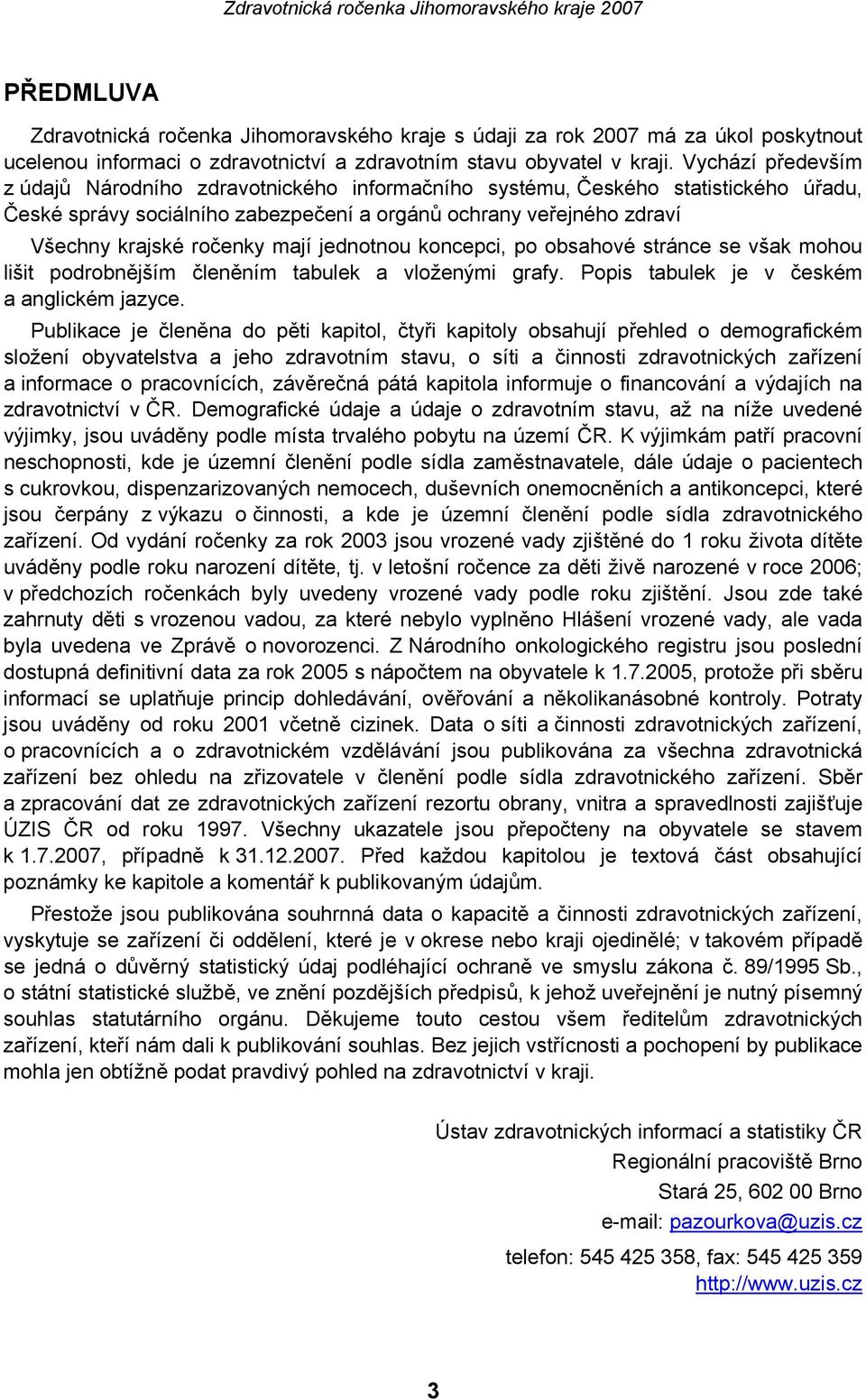 mají jednotnou koncepci, po obsahové stránce se však mohou lišit podrobnějším členěním tabulek a vloženými grafy. Popis tabulek je v českém a anglickém jazyce.