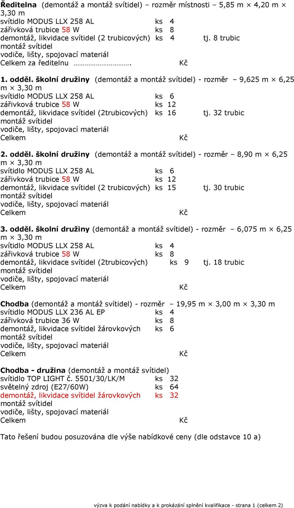 školní družiny (demontáž a ) - rozměr 8,90 m 6,25 svítidlo MODUS LLX 258 AL ks 6 zářivková trubice 58 W ks 12 demontáž, likvidace svítidel (2 trubicových) ks 15 tj. 30 trubic 3. odděl.