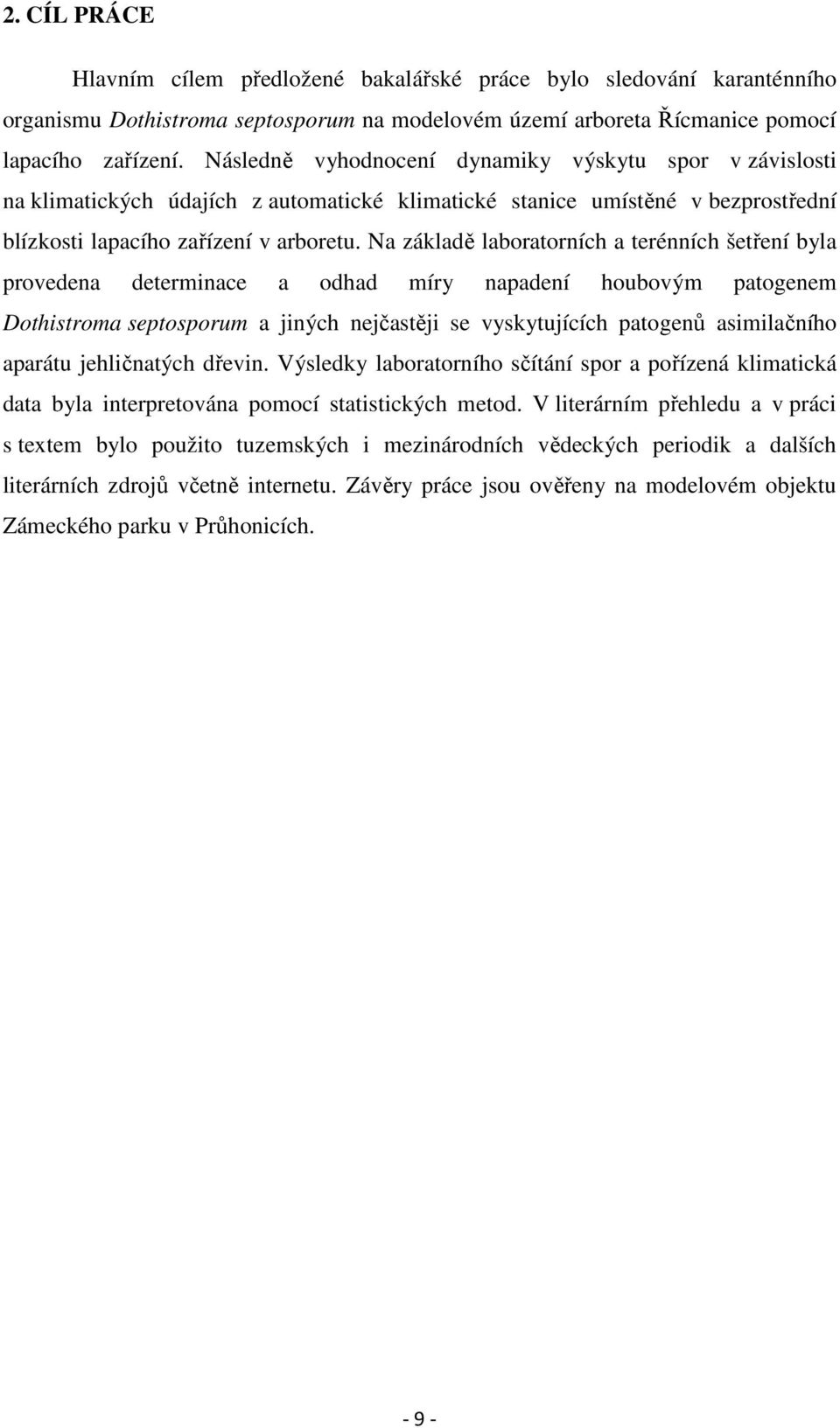 Na základě laboratorních a terénních šetření byla provedena determinace a odhad míry napadení houbovým patogenem Dothistroma septosporum a jiných nejčastěji se vyskytujících patogenů asimilačního