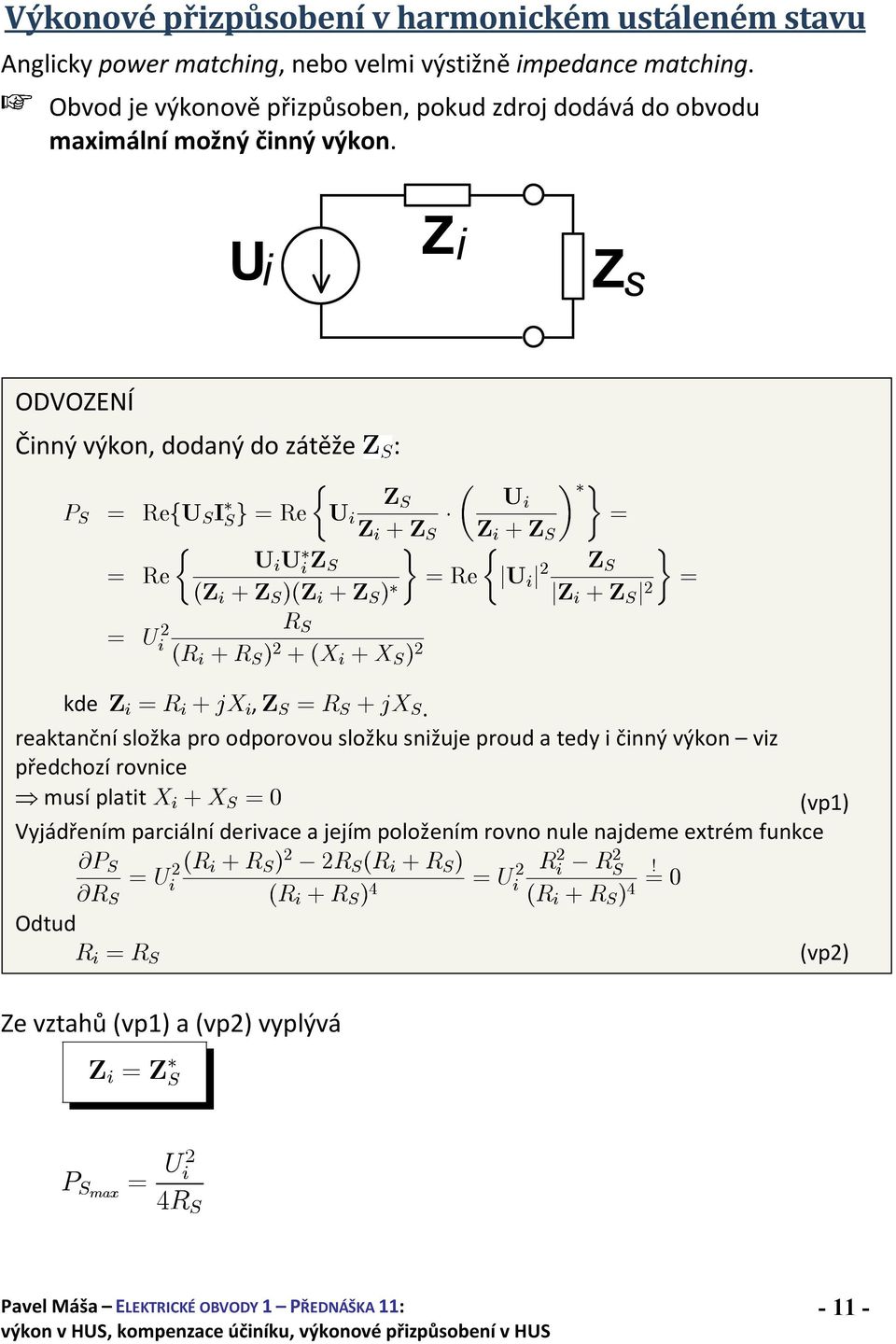 U i Z i Z s ODVOZENÍ Činný výkon, dodaný do zátěže : P S ½ Z S µ Ui ¾ = RefU S I Sg =Re U i = Z i + Z S Z i + Z ½ S U i U i = Re Z ¾ ½ ¾ S (Z i + Z S )(Z i + Z S ) =Re ju i j 2 Z S jz i + Z S j 2 R S