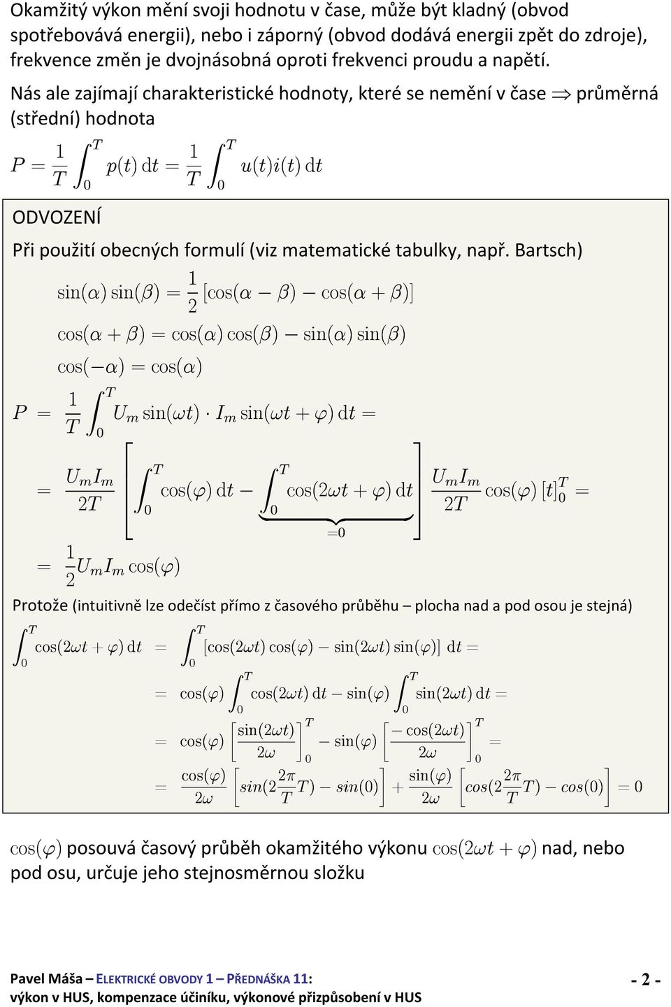 Nás ale zajímají charakteristické hodnoty, které se nemění v čase průměrná (střední) hodnota P = 1 T ODVOZENÍ p(t)dt= 1 T u(t)i(t)dt Při použití obecných formulí (viz matematické tabulky, např.