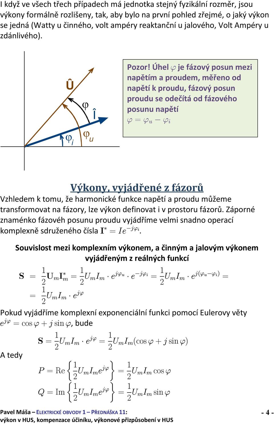 Úhel ' je fázový posun mezi napětím a proudem, měřeno od napětí k proudu, fázový posun proudu se odečítá od fázového posunu napětí ' = ' u ' i Výkony, vyjádřené z fázorů Vzhledem k tomu, že
