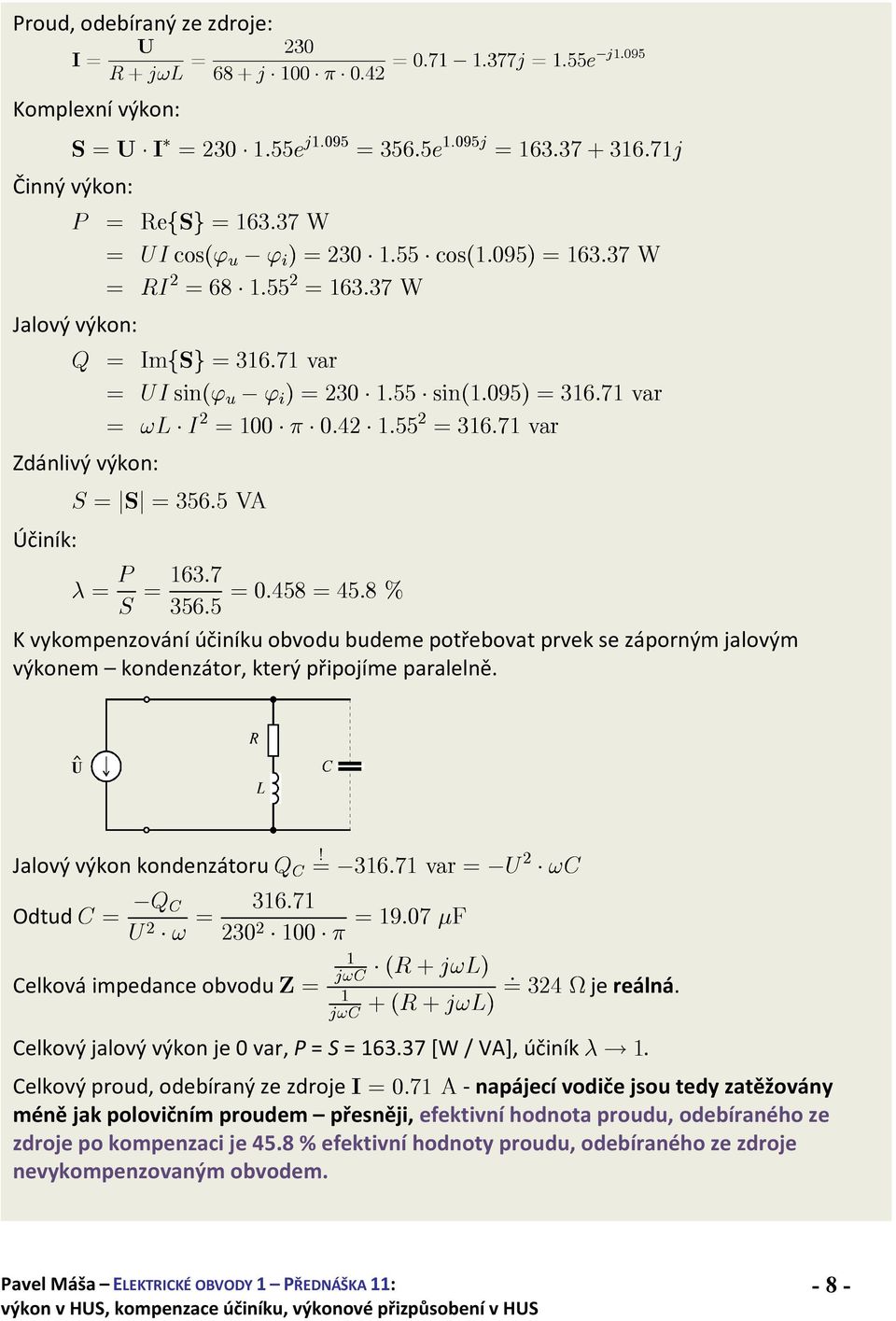 cos(1:95) =163:37 W = RI 2 = 68 1:55 2 = 163:37 W Q = ImfSg =316:71 var = UI sin(' u ' i )=23 1:55 sin(1:95) =316:71 var =!