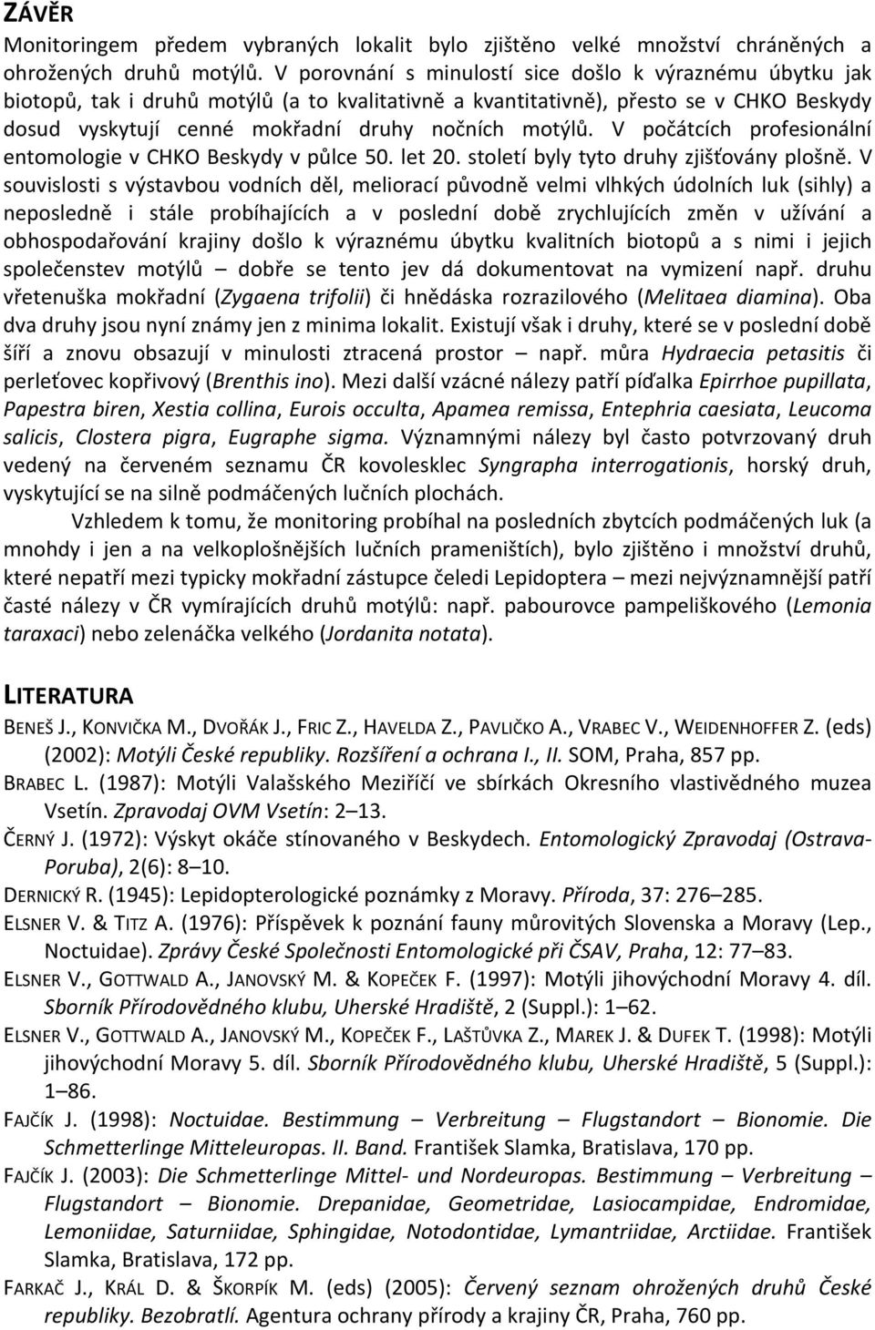 V počátcích profesionální entomologie v CHKO Beskydy v půlce 50. let 20. století byly tyto druhy zjišťovány plošně.