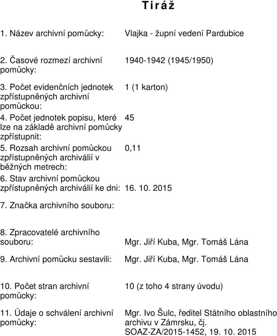 Rozsah archivní pomůckou 0,11 zpřístupněných archiválií v běžných metrech: 6. Stav archivní pomůckou zpřístupněných archiválií ke dni: 16. 10. 2015 7. Značka archivního souboru: 8.