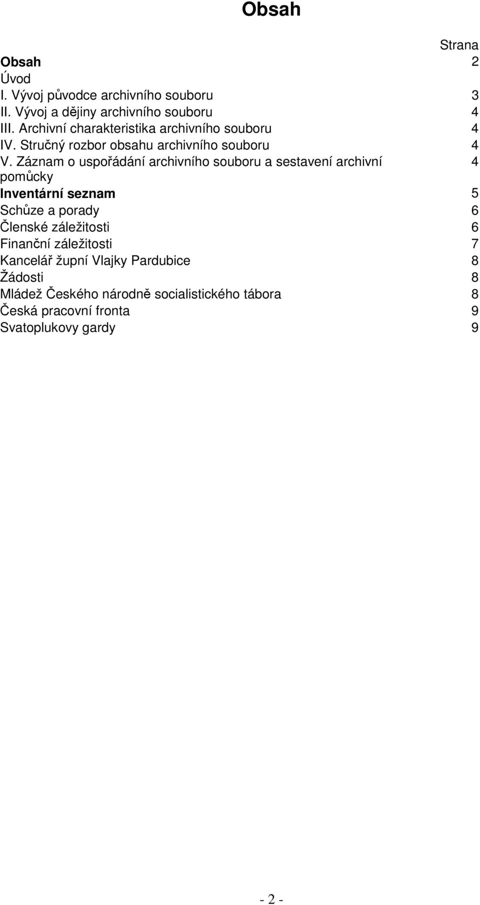 Záznam o uspořádání archivního souboru a sestavení archivní 4 pomůcky Inventární seznam 5 Schůze a porady 6 Členské