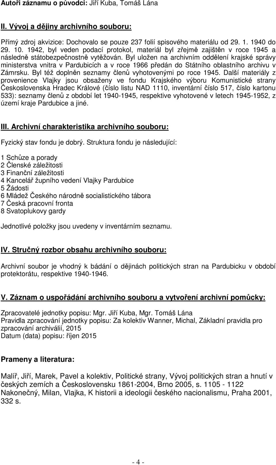 Byl uložen na archivním oddělení krajské správy ministerstva vnitra v Pardubicích a v roce 1966 předán do Státního oblastního archivu v Zámrsku.