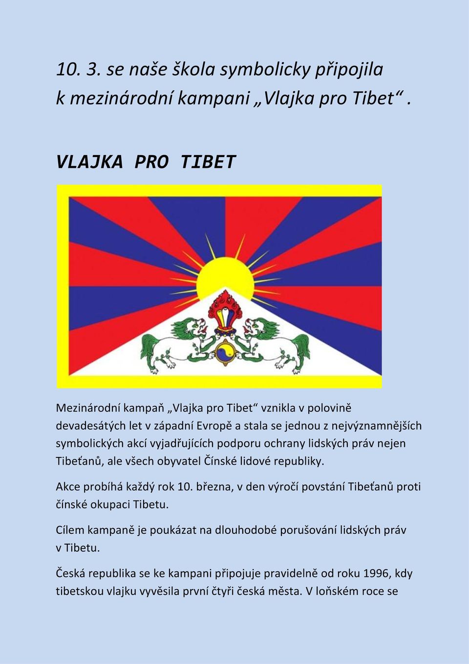 vyjadřujících podporu ochrany lidských práv nejen Tibeťanů, ale všech obyvatel Čínské lidové republiky. Akce probíhá každý rok 10.