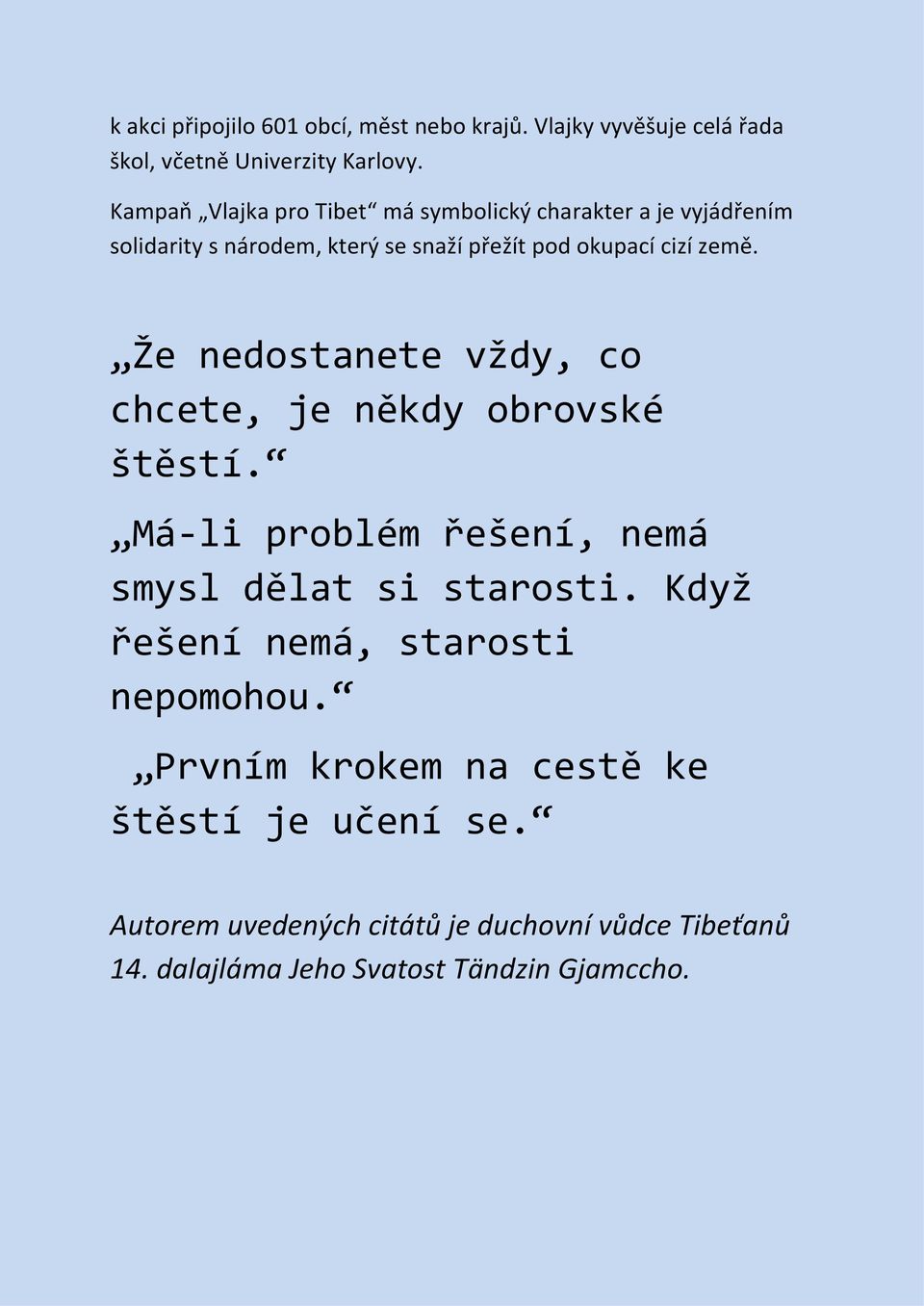 Že nedostanete vždy, co chcete, je někdy obrovské štěstí. Má-li problém řešení, nemá smysl dělat si starosti.