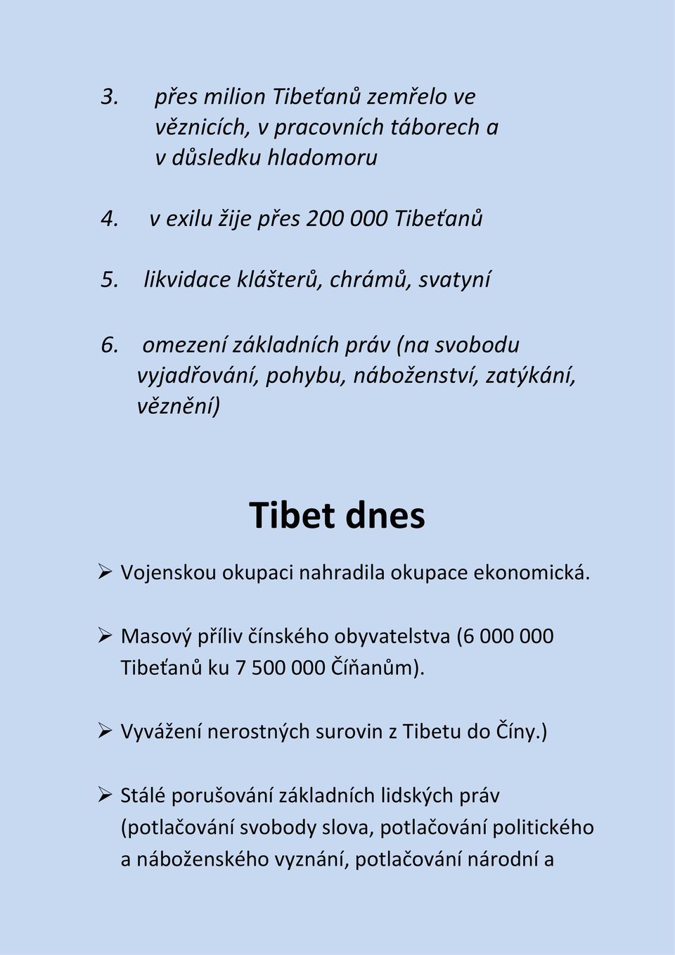 omezení základních práv (na svobodu vyjadřování, pohybu, náboženství, zatýkání, věznění) Tibet dnes Vojenskou okupaci nahradila okupace