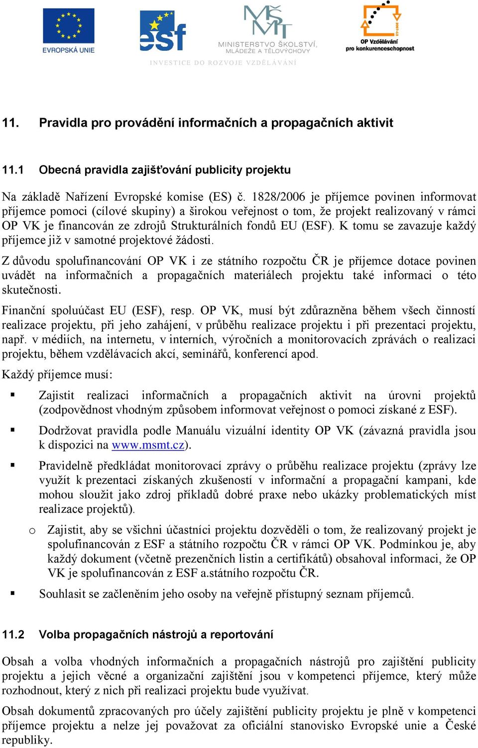 K tomu se zavazuje kaţdý příjemce jiţ v samotné projektové ţádosti.