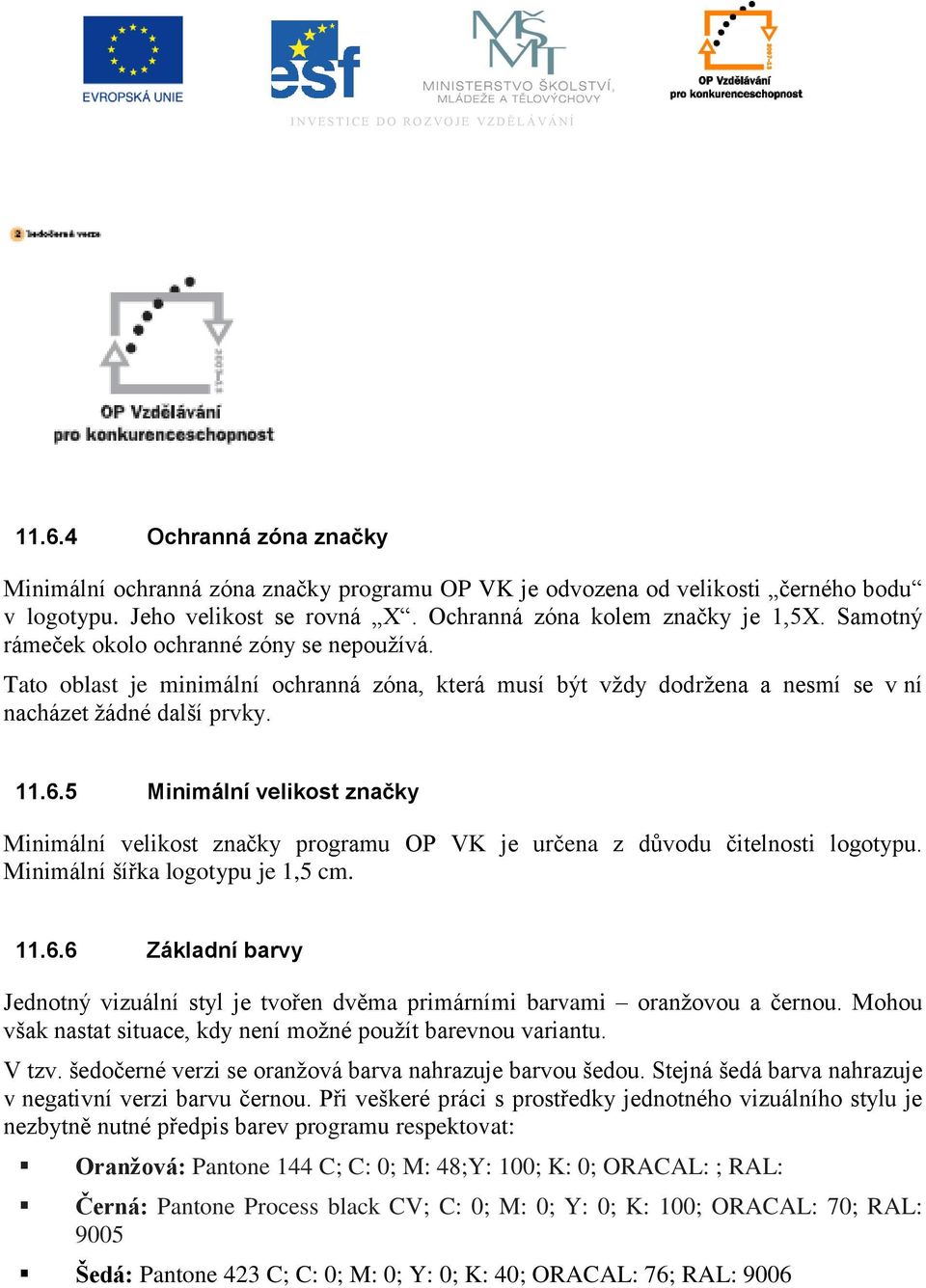 5 Minimální velikost značky Minimální velikost značky programu OP VK je určena z důvodu čitelnosti logotypu. Minimální šířka logotypu je 1,5 cm. 11.6.