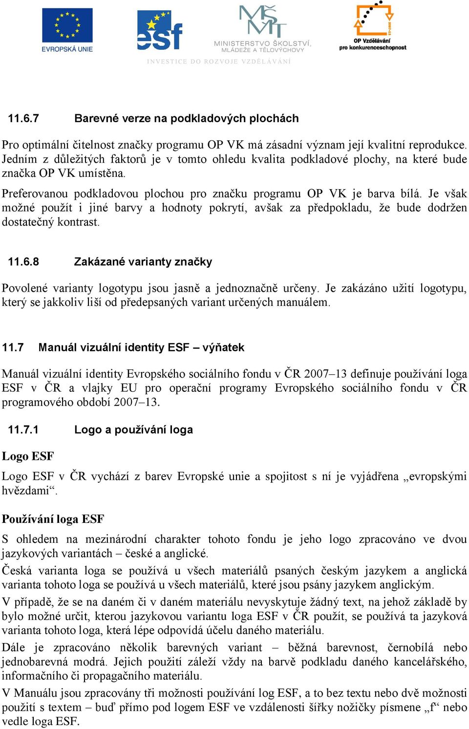 Je však moţné pouţít i jiné barvy a hodnoty pokrytí, avšak za předpokladu, ţe bude dodrţen dostatečný kontrast. 11.6.