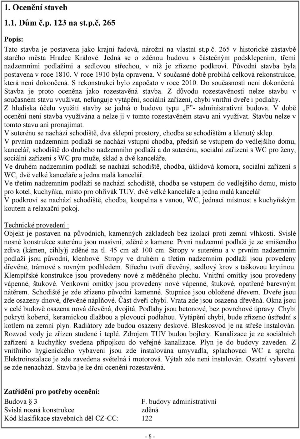 V současné době probíhá celková rekonstrukce, která není dokončená. S rekonstrukcí bylo započato v roce 2010. Do současnosti není dokončená. Stavba je proto oceněna jako rozestavěná stavba.