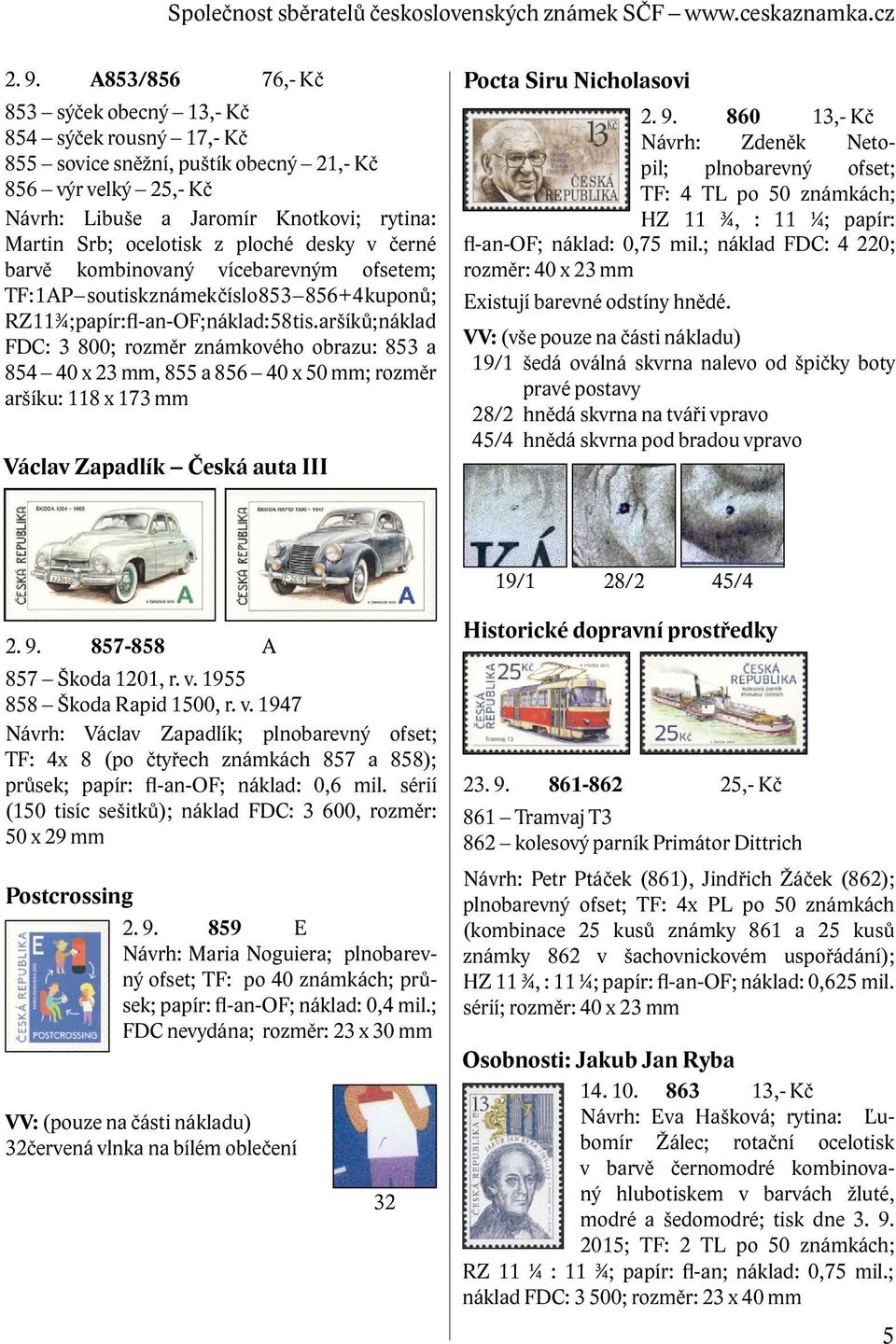 aršíků; náklad FDC: 3 800; rozměr známkového obrazu: 853 a 854 40 x 23 mm, 855 a 856 40 x 50 mm; rozměr aršíku: 118 x 173 mm Václav Zapadlík Česká auta III Pocta Siru Nicholasovi 2. 9.