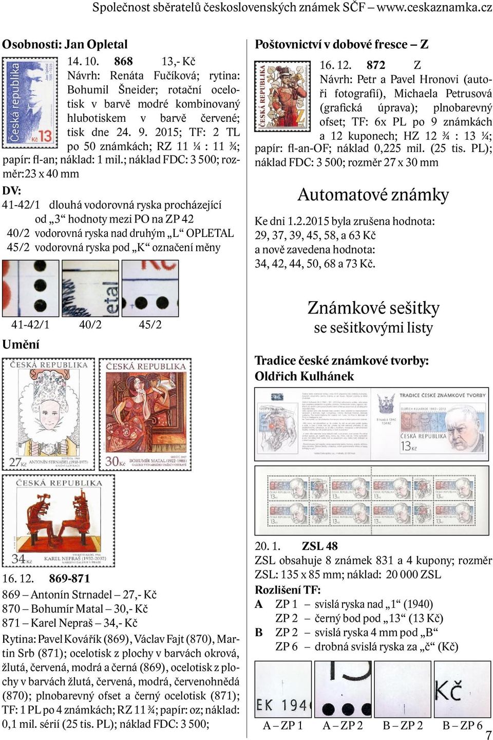 ; náklad FDC: 3 500; rozměr:23 x 40 mm DV: 41-42/1 dlouhá vodorovná ryska procházející od 3 hodnoty mezi PO na ZP 42 40/2 vodorovná ryska nad druhým L OPLETAL 45/2 vodorovná ryska pod K označení měny